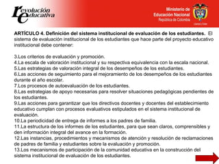 <ul><li>ARTÍCULO 4. Definición del sistema institucional de evaluación de los estudiantes.  El sistema de evaluación insti...