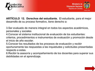 <ul><li>ARTÍCULO  12.  Derechos del estudiante.  El estudiante, para el mejor desarrollo de su proceso formativo, tiene de...
