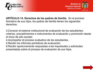<ul><li>ARTÍCULO 14. Derechos de los padres de familia.  En el proceso formativo de sus hijos, los padres de familia tiene...
