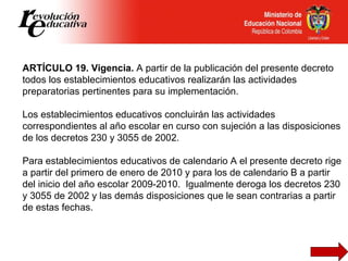ARTÍCULO 19. Vigencia.  A partir de la publicación del presente decreto todos los establecimientos educativos realizarán l...