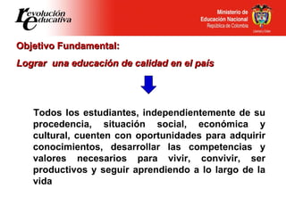Objetivo Fundamental:  Lograr  una educación de calidad en el país Todos los estudiantes, independientemente de su procede...