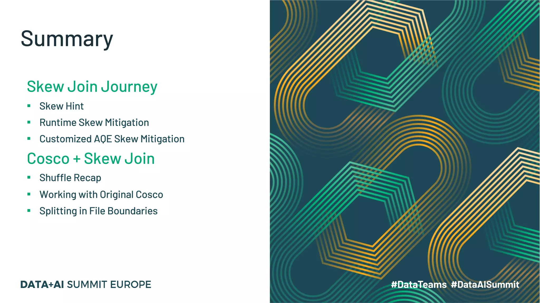 Summary
Skew Join Journey
▪ Skew Hint
▪ Runtime Skew Mitigation
▪ Customized AQE Skew Mitigation
Cosco + Skew Join
▪ Shuffle Recap
▪ Working with Original Cosco
▪ Splitting in File Boundaries
 