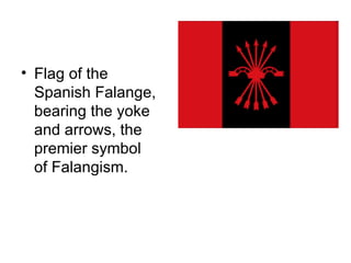 • Flag of the
  Spanish Falange,
  bearing the yoke
  and arrows, the
  premier symbol
  of Falangism.
 