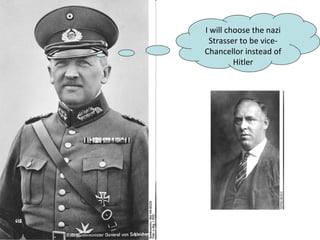 I will choose the nazi
 Strasser to be vice-
Chancellor instead of
         Hitler
 