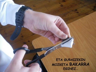 ETA GURAIZEKIN MOZKETA  BAKARRA  EGINEZ… 