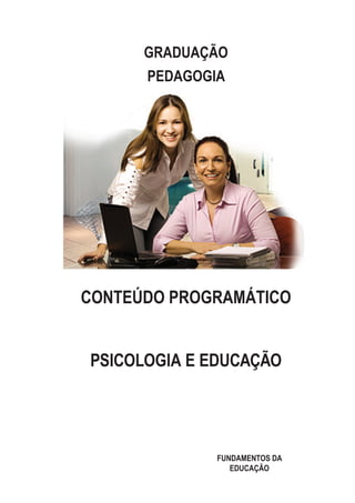 FUNDAMENTOS DA
EDUCAÇÃO
Conteúdo Programático
GRADUAÇÃO
PEDAGOGIA
PSICOLOGIA E EDUCAÇÃO
 