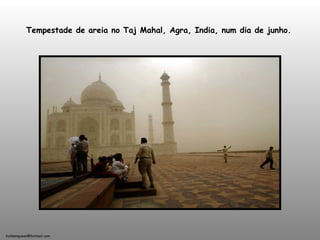 holdemqueen@hotmail.com
Tempestade de areia no Taj Mahal, Agra, India, num dia de junho.
 