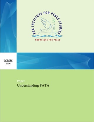 0 | P a g e
Conflict and Peace Studies, Volume 3, Number 4
Understanding FATAOct-Dec 2010
Paper
Understanding FATA
OCT-DEC
2010
 