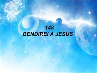 148
BENDIREI A JESUS
 