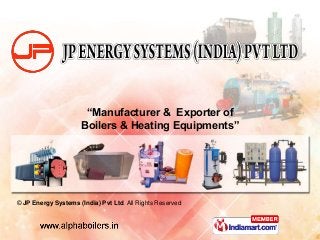 © JP Energy Systems (India) Pvt Ltd. All Rights Reserved
“Manufacturer & Exporter of
Boilers & Heating Equipments”
 