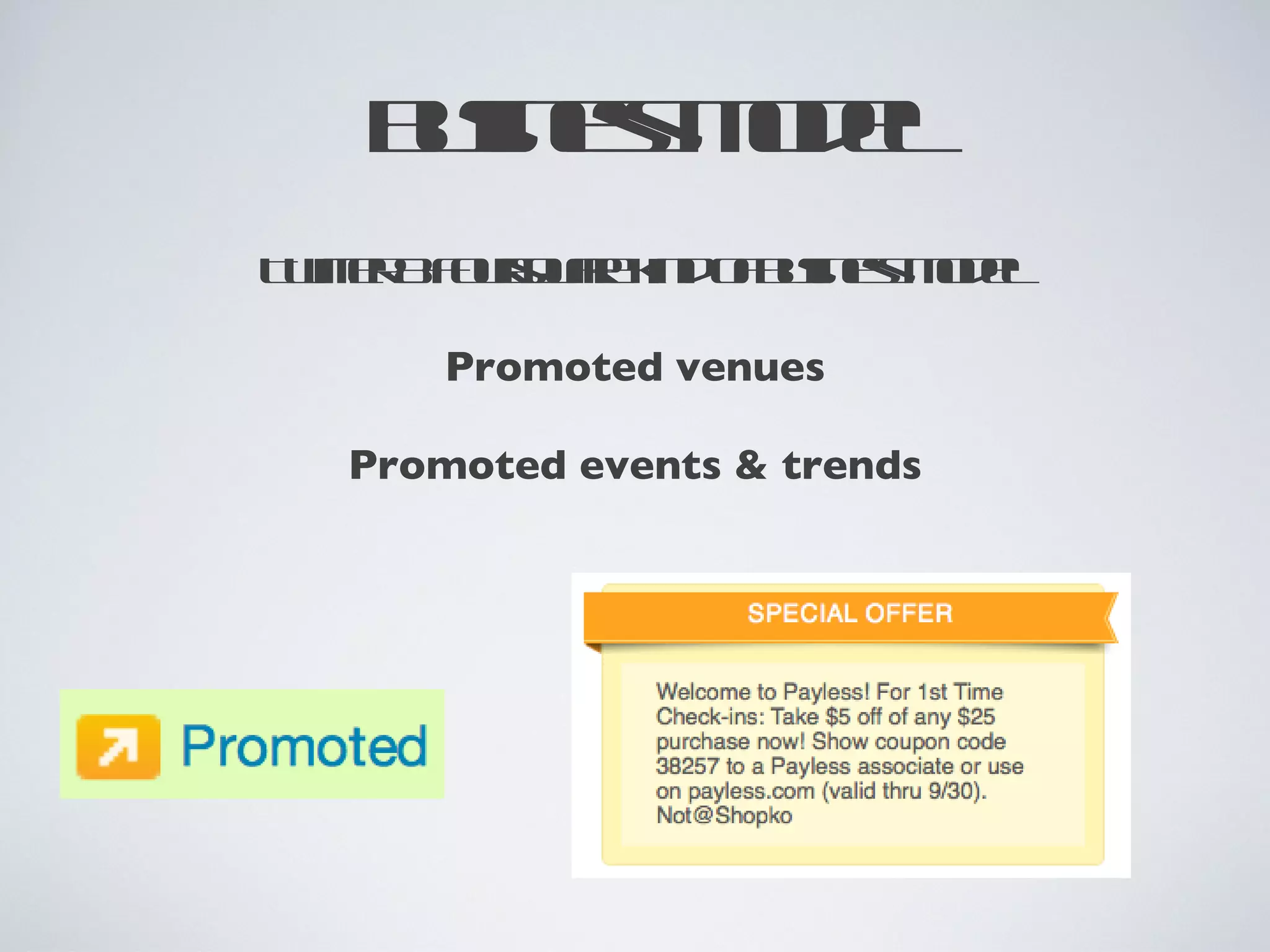 Business Model Twitter & Foursquare kind of business model Promoted venues Promoted events & trends 