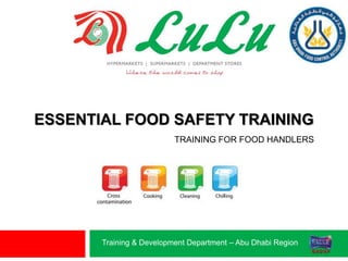 Training & Development Department – Abu Dhabi Region
ESSENTIAL FOOD SAFETY TRAINING
TRAINING FOR FOOD HANDLERS
 