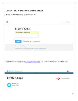12
1. CREATING A TWITTER APPLICATION
a. Login to your twitter account and sign in.
b. Go to Twitter Developers at www.apps.twitter.com and Click on the “Create New App” tab.
 