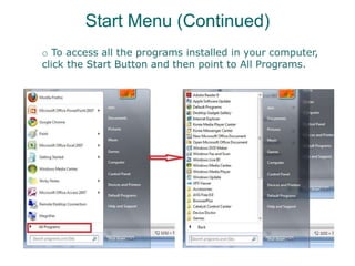 Start Menu (Continued)
o To access all the programs installed in your computer,
click the Start Button and then point to All Programs.
 