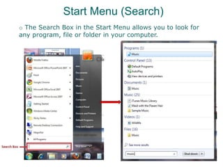 Start Menu (Search)
o The Search Box in the Start Menu allows you to look for
any program, file or folder in your computer.
 