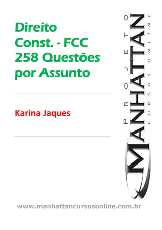 Direito
Const. - FCC
258 Questões
por Assunto
Karina Jaques
www.manhattancursosonline.com.br
 