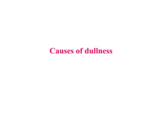 Causes of dullness
 