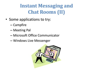 Instant Messaging and
Chat Rooms (II)
• Some applications to try:
– Campfire
– Meeting Pal
– Microsoft Office Communicator
– Windows Live Messenger
 