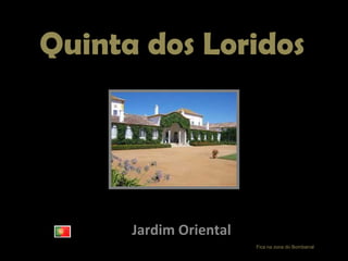 Quinta dos Loridos
Jardim Oriental
Fica na zona do Bombarral
 