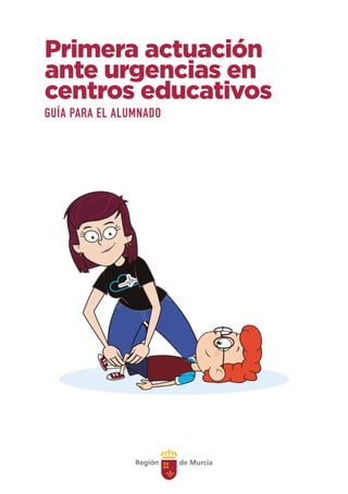 Primera actuación
ante urgencias en
centros educativos
GUÍA PARA EL ALUMNADO
 