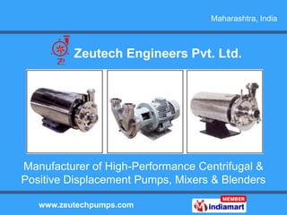 Maharashtra, India



          Zeutech Engineers Pvt. Ltd.




Manufacturer of High-Performance Centrifugal &
Positive Displacement Pumps, Mixers & Blenders

   www.zeutechpumps.com
 