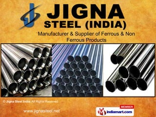 Manufacturer & Supplier of Ferrous & Non
                                    Ferrous Products




© Jigna Steel India, All Rights Reserved


              www.jignasteel.net
 