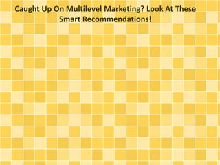 Caught Up On Multilevel Marketing? Look At These Smart Recommendations!
