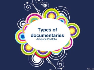 Types of
documentaries
Advance Portfolio
 