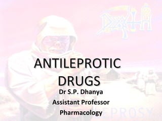 ANTILEPROTICANTILEPROTIC
DRUGSDRUGS
Dr S.P. Dhanya
Assistant Professor
Pharmacology
 