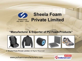 Sheela Foam
               Private Limited

“Manufacturer & Exporter of PU Foam Products”
 