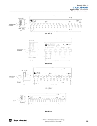 Surfaces Nominally Flush
(in the same plane)
Maximum 1.5
(out of plane)
1489-AACL118
Surfaces Nominally Flush
(in the same plane)
Maximum 1.5
(out of plane)
1489-AACL206
Surfaces Nominally Flush
(in the same plane)
Maximum 1.5
(out of plane)
1489-AACL212
Surfaces Nominally Flush
(in the same plane)
Maximum 1.5
(out of plane)
1489-AACL218
Approximate Dimensions
Visit our website: www.ab.com/catalogs
Publication 1489-SG001D-EN-P 17
Bulletin 1489-A
Circuit Breaker
 