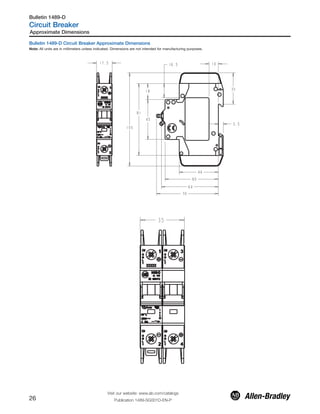 Bulletin 1489-D Circuit Breaker Approximate Dimensions
Note: All units are in millimeters unless indicated. Dimensions are not intended for manufacturing purposes.
Approximate Dimensions
Visit our website: www.ab.com/catalogs
Publication 1489-SG001D-EN-P26
Bulletin 1489-D
Circuit Breaker
 
