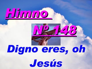 Himno  Nº 148 Digno eres, oh Jesús 