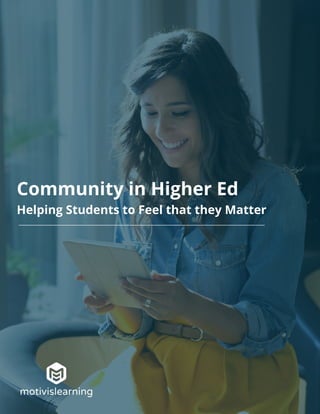 motivislearning
motivislearning.com | 1
Community in Higher Ed
Helping Students to Feel that they Matter
motivislearning
 