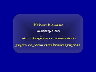 O e le me nto q uímico
                HIDRO GÊN O
                         I
    não é classificado e m ne nhum de ste s
g rupo s, e le po ssui caracte rísticas pró prias
 