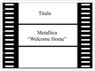 Titulo
Metallica
“Welcome Home”
 