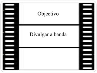 Objectivo
Divulgar a banda
 