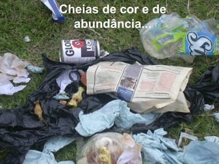 Cheias de cor e de
abundância...
 