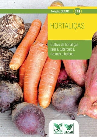 149Coleção SENAR
HORTALIÇAS
Cultivo de hortaliças
raízes, tubérculos,
rizomas e bulbos
 