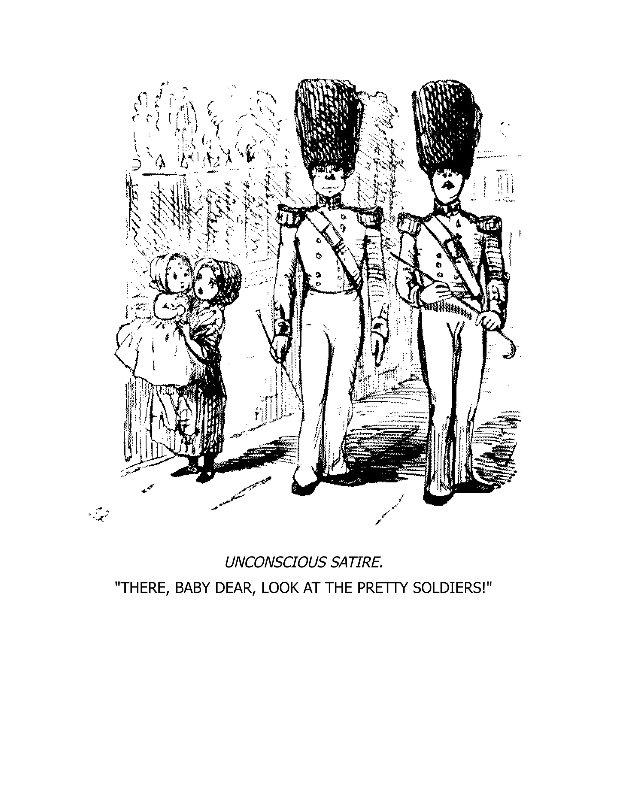 UNCONSCIOUS SATIRE.
THERE, BABY DEAR, LOOK AT THE PRETTY SOLDIERS!
 