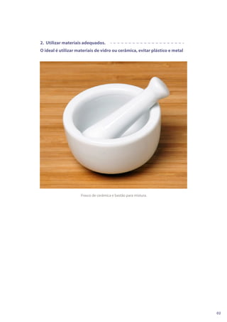 02
2. Utilizar materiais adequados.
O ideal é utilizar materiais de vidro ou cerâmica, evitar plástico e metal
Frasco de cerâmica e bastão para mistura.
 