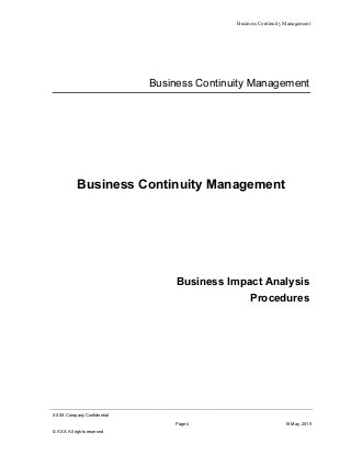 Business Continuity Management
XXXX Company Confidential
Page ii 18 May, 2015
© XXX. All rights reserved
Business Continuity Management
Business Continuity Management
Business Impact Analysis
Procedures
 