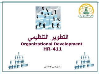 Organizational Development
‫الدكتور‬/ ‫كتبي‬ ‫جميل‬
HR-411
‫التنظيمي‬ ‫التطوير‬
 