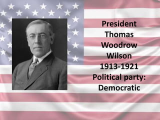 President
Thomas
Woodrow
Wilson
1913-1921
Political party:
Democratic
 