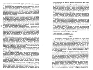 la tomaron de los mamelucos de Egipto, quienes la habían tomado
de los cristianos.
Esta larga serie de conquistas convirtió a Palestina casi en
un terreno baldío. Las ciudades fueron destruidas, y en las tierras
fértiles se formaron pantanos. La población en la mayor parte
era árabe, también había un grupo pequeño de judíos. Todos ellos
eran miserablemente pobres. En 1882 el primer grupo de judíos de
Europa llegó para establecerse en Palestina. Este fue el principio
del movimiento sionista de colonización que condujo a la creación
del estado o país de Israel.
La Guerra Mundial I otra vez cambió a Palestina en un campo
de batalla. En 1918 las tropas inglesas echaron fuera a los turcos
y ocuparon la tierra. En 1917 el gran estadista científico inglés,
Chaim Weizmann, persuadió al gobierno inglés a que promulgara
un decreto favoreciendo el establecimiento de un hogar nacional
judío en Palestina. Este decreto fue llamado "declaración de Bal-
four". Después de la guerra, la Sociedad de las Naciones ratificó
o aprobó la declaración de Balfour. En 1922 esta sociedad nombró
al gobierno inglés para gobernar este país.
Miles de judíos llegaron de diferentes países a establecerse en
Palestina. Los primeros colonizadores sionistas desecaron los
pantanos y reconstruyeron las ciudades, y el pais empezó a flore-
cer. Pero un sentimiento nacional estaba despertándose entre los
árabes de Palestina. Ellos no querían que Palestina fuese el hogar
nacional de los judíos, ellos querían que Palestina fuese un estado
árabe. Entre tanto el terror de los nazis en Alemania forzó a un
gran número de judíos alemanes a que buscasen refugio en Pa-
lestina.
En 1936 los árabes empezaron a pelear contra los judíos en
Palestina. Parece que los ingleses no podían parar estas guerrillas.
Esto duró tres años. Al fin, en 1939 los ingleses cedieron a la ma-
yor parte de las demandas de los árabes. Los ingleses decidieron
virtualmente parar la inmigración judia a Palestina. Para los
judíos esto significaría el fin del país nacional, y ellos se opusieron
a esta política inglesa. Muchos judíos inmigrantes fueron llevados
a Palestina ilegalmente. Las dificultades entre los judíos y los
ingleses constantemente se hacían peores.
Cuando la Guerra Mundial II estalló, los judíos de Palestina se
unieron con los aliados ayudando a pelear en contra de los nazis.
Cuando la guerra terminó volvieron a su lucha en contra de la
política inglesa en Palestina.
En 1947 el gobierno inglés pidió a las Naciones Unidas que re-
solvieron el problema de Palestina. Después de investigaciones
las Naciones Unidas decidieron dividir a Palestina en dos estados
independientes, un estado judío y un estado árabe. También deci-
dieron que la ciudad de Jerusalén fuese internacional.
Los judíos aceptaron este plan de división, pero los árabes lo
rechazaron. Hubo ataques en contra de los judíos en muchas
partes. Bandas de árabes de países vecinos se unieron con los
árabes de Palestina.
En mayo de 1948, el gobierno inglés sobre Palestina terminó
y los sionistas de Palestina proclamaron el nuevo estado de Israel.
En este mismo día, el 14 de mayo de 1948, los estados árabes de
Egipto, Irak, Jordania, Líbano, Siria y Arabia Saudita se unieron
en un ataque contra Israel, que terminó en un desastre para los
árabes. En enero de 1949 fue pactado un armisticio, pero la paz
no vino con él.
Continuaron guerras pequeñas esporádicamente y en octubre
de 1956 otra crisis hizo erupción, cuando los israelitas tomaron la
región del Sinaí que pertenecía a Egipto, y las fuerzas inglesas y
francesas se unieron en atacar a Egipto con el propósito de qui-
tarles el dominio del Canal de Suez, que había sido nacionalizado
por Nasser. Las Naciones Unidas, los Estados Unidos y Rusia pre-
sionaron hasta que terminó la guerra.
Además de la hostilidad de los árabes militantes nacionalistas,
hay otros problemas que impiden la paz; uno es el problema de
establecer a miles de árabes refugiados, y la actitud de los árabes
que se niegan a reconocer el territorio de Israel, el nuevo estado,
ganado por su reciente victoria militar.
En junio de 1967 las naciones árabes se levantaron otra vez
contra Israel para destruirla completamente. Pero Israel en una
guerra de seis días venció a sus enemigos. Todavía existen los dos
problemas que se mencionan en el párrafo anterior, y ha surgido
otro: Israel no quiere ceder nada del terreno que tomó, especial-
mente la parte de Jerusalén. ' 33
En nuestro estudio no haremos un esfuerzo por nombrar los
lugares de acuerdo a su importancia, sino que comenzaremos en
el norte para estudiar todas las ciudades más o menos en una
línea del este al oeste, gradualmente nos moveremos hacia el sur.
Procuraremos estudiar los lugares en grupos.
ALREDEDOR DEL MAR DE GALILEA
Galilea
Galilea era la división del norte de Palestina en el lado oeste
del río Jordán, y es un distrito variado y pintoresco. El nombre
originalmente parece haberse referido^ al territorio de Neftalí. En
el tiempo de Salomón el nombre incluía también el territorio de
Aser, y aun parece haber incluido a Zabulón, (Is. 9:1). En ella
hay montañas tales como Tabor, Gilboa y Carmelo, y llanos fa-
mosos tales como Genesaret y Esdraelón. Estaba dividida en alta
y baja Galilea, y era bien regada por los muchos manantiales que
brotaban entre los montes. En los tiempos primitivos era famosa
por su tierra rica y fértil, y siempre ha sido famosa por el trigo y
el aceite de oliva.
La población después del destierro era mixta; elementos ára-
meos, fenicios y griegos mezclados con los judíos. Hablaban de
manera diferentes que los de Judea, y por eso eran menospreciados
por ellos. Eran agricultores, rudos y sin cultura, pero esperaban
la venida del Mesías con gran expectación. Aquí creció nuestro
Señor; en su ministerio recibió la más cordial bienvenida y su
apelación encontró una respuesta superior. En este lugar gastó
más de la mitad de su ministerio público.
Galilea tenía muchas ciudades y pueblos, la más importante
era Cedes de Neftalí, una ciudad de refugio; Betsaida; Corazín;
Capernaum; Tiberias; Cana; Nazaret y Naín. Josefo calcula que
la población de esta región era como de 3.000.000. Aun cuando
probablemente este número sea demasiado grande, las multitudes
que se congregaban alrededor de Jesús y le seguían en Galilea son
 