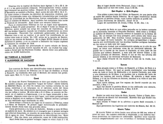 Tiberias era la capital de Galilea bajo Agripa I (16 a 22 d. de
J, C.) y los procuradores romanos. Principalmente vivían judíos
aquí durante las guerras judías. Después de la caída de Jerusalén
el Sanedrín se cambió a Galilea. Aquí, antes del año 220 d. de J. C,
las leyes civiles y rituales, los decretos de impuestos, etcétera, que
eran considerados como una obligación transmitidos por tradición
pero sin autoridad de las Escrituras, fueron compilados y escritos
bajo el nombre de Mishna. Aquí también fue compilado más tarde
el Talmud de Jerusalén. Aquí hubo una escuela rabínica.
Para el cristianismo Tiberias no fue un lugar muy agradable,
hasta el Siglo IV pudo progresar. En el Siglo V hubo un obispo en
Tiberias, quien aceptó las actas del concilio de Calcedonia. En
637 los árabes llegaron cuando los cruzados establecieron su reino
en Jerusalén. Tancredo fue nombrado gobernador de Galilea;
Tiberias vino a ser su capital, y en parte fue reedificada en un
nuevo sitio más al norte. En 1187, antes de la batalla de Hattín,
cayó en las manos de Saladino. En el Siglo XVIII Dhabir el-Armi
fortificó el pueblo; y en su avance a Damasco las tropas inglesas
la tomaron en octubre de 1918.
38 En 1948, cuando^ fue proclamado el nuevo estado de Israel,
muchos de los árabes fueron sacados de allí. La ciudad fue asig-
nada a Israel por las Naciones Unidas. Ahora tiene una población
como de 16.500 habitantes.
DE TIBERIAS A NAZARET
Y ALREDEDOR DE NAZARET
Cuernos de Hatín
Los cuernos de Hatín son identificados como el monte de dos
picachos en el camino de Tiberias (en el lago de Galilea) a Cana
y Nazaret. La tradición dice que el Sermón del monte fue predi-
cado aquí, Mat. 5—7, Luc. 6:2-49.
Cana
El Cana del Nuevo Testamento se dice que estaba en Galilea.
El nombre antiguo, que significa "Lugar de Cañas", existe todavía
en Khirbet Kana, un sitio en ruinas con tumbas cavadas en las
rocas, cisternas y un estanque, en el extremo norte del llano
Asochis. Cerca hay extensiones pantanosas donde abundan toda-
vía las cañas o juncos. El sitio está a 8 ó 9 Kms. al noreste de Na-
zaret, en el camino a Capemaum, y es un lugar miserable y des-
cuidado. Algunos creen que es otro lugar, una aldea próspera más
cerca a Nazaret en el camino a Tiberias. Iglesias latinas y griegas
se han edificado aquí confiando en esto.
Otros sitúan a Cana en un lugar en el camino a Tiberias, como
a 3 Kms. de Nazaret. El primer lugar mencionado es probable-
mente donde Jesús hizo sus grandes obras.
Cana pertenecía a la tribu de Zabulón. Estaba a unos 40 Kms.
al sudeste de Acre. Es célebre en el evangelio por el primer milagro
que efectuó Jesucristo, en ocasión de unas bodas en las que convir-
tió el agua en vino. Tradicionalmente es identificado con "Kafr
Kenna". Hoy día tiene una población como de 2.500 habitantes.
Aquí Jesús hizo su primer milagro (agua en vino) Juan 2:1-12.
Era el lugar donde vivía Natanael, Juan 1:45-51.
Jesús sanó al hijo del noble, Juan 4:46-54.
Gar-Hepher o Girh-Hepher
Una aldea a poco más de 3 Kms. de Nazaret, en una parte alta
al norte del camino hacia Tiberias. Es el lugar tradicional donde
sepultaron al profeta Jonás, cuya tumba todavía se puede ver.
Línea fronteriza de Zabulón, Josué 19:13.
Lugar de nacimiento de Jonás, 2 Rey. 14:25; Jon. 1-4.
Naín
El pueblo de Naín es una aldea pequeña en la ladera noroeste
de la montaña llamada el Pequeño Hermón. Está como a 13 Kms.
al sudeste de Nazaret, y todavía retiene el nombre en la forma de
Neín. En un tiempo fue muy próspero, pero ahora sólo tiene una
población de 200. Hay muchas ruinas antiguas mostrando que
era un lugar de buen tamaño. Su antigua prosperidad e impor-
tancia son confirmadas por las muchas tumbas antiguas halladas
en las rocas al lado este del lugar.
Desde esta ciudad, que anteriormente estaba en lo alto de una
loma, se tiene una hermosa vista de un territorio extenso. Se
puede ver a través de los llanos el Carmelo, al otro lado de los
montes que rodean Nazaret; y más allá del monte Tabor, a las
alturas nevadas de Hermón. Hacia el sur se ven las alturas del
monte Gilboa y los terrenos elevados de Samaría.
Aquí Jesús levantó de los muertos al hijo de la viuda, Luc.
7:11-17.
Sunem
Está situado como a 13 Kms. de Nazaret, a 5 Kms. de Naín y a
8 del monte Tabor. De aquí se puede contemplar una hermosa
vista de todo el llano de Esdraelón y el monte Carmelo, que está
a una distancia de 24 Kms. y se pueden ver a través del valle de
Jezreel las laderas del monte Gilboa. El ejército y Saúl sobre
Gilboa, y el de los filisteos en Sunem, estaban a la vista el uno del
otro, 1 Sam. 28:4.
Aquí nació Abisag, que fue esposa de David cuando ya era
anciano, 1 Rey. 1:1-4.
Aquí fue donde el profeta Elíseo le fue edificada una cámara,
y resucitó al hijo de la sunamita, 2 Rey. 4:8-37.
Endor
Endor no está muy lejos de Naín, Sunem, Tabor y Cisón, don-
de el ejército de Sisara fue derrotado. Eusebio dice que Endor era
una ciudad grande.
Aquí estaba el hogar de la adivina a quien Saúl consultó, 1
Samuel 28.
Aquí perecieron los fugitivos del ejército de Sisara, Sal. 83:10.
Monte Tabor
El monte Tabor se eleva hasta una altura de 562 ms. sobre el
nivel del mar. Su cumbre redonda y empinada, y sus laderas ma-
tosas presentan un espectáculo admirable. Quedan unos cuantos
encinos desparramados que nos recuerdan el hermoso bosque de
 
