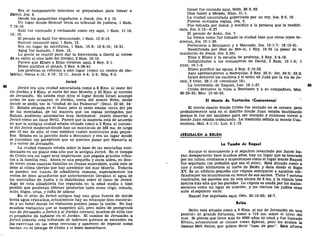 Era el campamento mientras se preparaban para tomar a
Jerlcó, Jos. 6.
Donde los gabaonitas engañaron a Josué, Jos. 9 y 10.
Un lugar donde Samuel tenía su tribunal de justicia, 1 Sam.
7:15-16.
Saúl fue coronado y rechazado como rey aquí, 1 Sam. 11:14,
15; 15.
El pecado de Saúl fue denunciado, 1 Sam. 13:8-15.
Samuel renunció aquí, 1 Sam. 12.
Era un lugar de sacrificios, 1 Sam. 10:8; 13:8-10; 15:21.
Agag fue matado, 1 Sam. 15.
La gente se reunió para dar la bienvenida a David al volver
de su exilio al otro lado del Jordán, 2 Sam. 19:15.
Parece que Elíseo y Elias vivieron aquí, 2 Rey. 2:1.
Elíseo purificó el potaje, 2 Rey. 4:38-41.
Los profetas se referían a este lugar (como un centro de ido-
latría), Oseas 4:15; 9:15; 12:11; Amos 4:4; 5:5; Miq. 6:5.
Jericó
Jericó era una ciudad amurallada como a 8 Kms. al oeste del
río Jordán y 9 Kms. al norte del mar Muerto, y 30 Kms. al noreste
de Jerusalén. No estaba muy lejos el lugar donde Israel acampó
antes de que cruzaran el Jordán, cerca del monte Nebo, desde
donde se podía ver la "ciudad de las Palmeras" (Deut. 32:49; 34:
3). Estaba situada en el llano, pero al oeste estaba cerca del pie
de las montañas, de tal manera que los espías protegidos por
Rahab, pudieron alcanzarlas muy fácilmente. Josefo describe a
Jericó como un llano fértil. Parece que la mayoría está de acuerdo
en que la antigua ciudad estaba situada como a 2 Kms. al noroes-
te del Jericó moderno donde hay un montículo de 365 ms. de largo
por 15 ms. de alto, el cual sostiene cuatro montículos más peque-
ños. Estaba en la porción dada a Benjamín y era un lugar donde
se juntaban los peregrinos que no querían pasar por Samaría al
Ir o volver de Jerusalén.
La ciudad romana estaba sobre la base de las montañas occi-
dentales en un plano más alto que la antigua Jericó. En el tiempo
de Cristo era un lugar muy importante, que pagaba grandes tribu-
tos a la familia real. Ahora es una pequeña y sucia aldea, en don-
de viven unas cuantas familias en chozas miserables, quizá esto se
debe al clima tórrido que hay alrededor del mar Muerto. Todavía
se pueden ver ruinas de albañilería romana, especialmente los
restos de doce acueductos que anteriormente llevaban el agua de
las montañas de Judea y la distribuían sobre el llano de Jericó.
Algo de esta albañilería fue reparada en la edad media e hizo
posible que pudieran obtener productos tales como trigo, cebada,
mijo, higos, uvas, y caña de azúcar.
En el sitio de Jericó antiguo hay una gran fuente de donde
brota agua cristalina, actualmente hay un estanque bien construi-
do y un hotel donde los visitantes pueden pasar la noche. No hay
muchos visitantes que se hospeden allí, pero mües de peregrinos
van de Jerusalén a Jericó y al Jordán cercano, muchos de ellos con
el propósito de bañarse en el Jordán. El camino de Jerusalén a
Jericó todavía está Infestado de ladrones quienes se esconden en
las cavernas en las rocas cercanas y aparecen de repente como
hacían en el tiempo de Cristo y el buen samaritano.
Israel fue contado aquí, Núm. 26:3, 63.
Dios habló a Moisés, Núm. 31:1.
La ciudad amurallada gobernada por un rey, Jos. 2:5, 15.
Fueron enviados espías, Jos. 2.
Fue tomada por Josué, y maldijo a la persona que la reedifi-
cara, Jos. 5:13—6:27.
El pecado de Acán, Jos. 7.
La forma como fue tomada la ciudad hizo que otros reyes te-
mieran, Jos. 10:1-30.
Pertenecía a Benjamín y a Manases, Jos. 16:1-7; 18:12-21.
Reedificada por Hiél de Bet-el, 1 Rey. 16:34 (a pesar de la
maldición de Josué, Jos. 6:26).
Elias y Eliseo y la escuela de profetas, 2 Rey. 2:4-18.
Indignidades a los mensajeros de David, 2 Sam. 10:1-5; 1
Crón. 19:1-5.
Eliseo purificó las aguas, 2 Rey. 2:19-22.
Aquí aprehendieron a Sedequías, 2 Rey. 25:5; Jer. 39:5; 52:8.
Israel devolvió los cautivos y el botín de Judá por la vía de Je-
ricó, 2 Crón. 28:1-15 (versículo 15).
La conversión de Zaqueo, Luc. 19:1-27. 69
Cristo devuelve la vista a Bartimeo y a su compañero, Mat.
20:29-34; Mar. 10:46-52.
El Monte de Tentación (Cuarentena)
El monte exacto donde Cristo fue tentado no se conoce, pero
probablemente está en el distrito donde Juan estaba bautizando
porque él fue del bautismo para ser tentado y entonces volvió a
donde Juan estaba trabajando. La tradición señala al monte Cua-
rentena, Mat. 4:1-11; Luc. 4:1-13.
JERUSALÉN A BELÉN
La Tumba de Raquel
Aunque el monumento y el sepulcro levantado por Jacob ha-
yan desaparecido hace muchos años, hay un lugar que es honrado
por los judíos, cristianos y musulmanes como el lugar donde Raquel
fue sepultada (es probable que sea el sitio). Está situado como a
uno y medio kilómetros al norte de Belén y data desde el Siglo
XV. Es un edificio pequeño con cúpula semejante a aquellos edi-
ficadospor los musulmanes en honor de sus santos. Tiene 7 metros
cuadrados, las paredes son de una altura de 6 ms. y la cúpula tres
metros más alta que las paredes. La cúpula es usada por los maho-
metanos como un lugar de oración; y los viernes los judíos oran
ante el sepulcro vacío.
Raquel fue sepultada aquí, Gen. 35:10-20; 48:7.
Belén
Belén está situado como a 9 Kms. al sur de Jerusalén en una
posición de grande fortaleza, como a 716 ms. sobre el nivel del
mar. Se piensa que tiene más de 4000 años de edad y fue llamado
Ef rata, actualmente se conoce como Ephrat, pero los árabes la
llaman Beit Sahm, que quiere decir "casa de pan". Está afuera
 