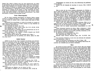 Asdod, Gat, Gerar y Ecrón eran las más importantes. Su éxito
en las guerras, con las muchas referencias a ellas en la historia sa-
grada como también en la secular, indica que tenía una pobla-
ción grande en relación al tamaño de su territorio. Eran guerre-
ros y conquistaron y dominaron muchos otros pueblos como los
israelitas, en tiempo de los jueces, y como resultado sus fron-
teras fueron grandemente ensanchadas. En este estudio vamos
a dar una breve mirada a los datos concernientes a las cinco
principales ciudades mencionadas arriba.
Ecrón (Desarraigando)
De las cinco ciudades principales de Filistea, Ecrón estaba
a 24 ms. al sudeste de Jope y a 40 kms, de Jerusalén. Se supone
que fue hecha de adobes. Akir o Akree ahora está sobre el sitio
antiguo.
Realmente los arqueólogos no están de acuerdo en cuanto al
sitio exacto donde estaba la ciudad, aunque no hay objeción al
sitio aceptado generalmente.
Fue sujetada por Josué, Jos. 13:3.
Fue asignada a Judá y luego a Dan, Jos. 15:11, 45-49; 19:43.
Fue tomada por Judá, Jue. 1:18.
Fue prominente en conexión con los sufrimientos de los fi-
listeos por causa del Arca. 1 Samuel 5—6.
Israel persiguió a los filisteos a Ecrón después que David
mató a Goliat, 1 Sam. 17 (v. 52).
Baal-zebub dios de Ecrón era adorado allí, 2 Rey. 1.
Fue denunciada por los profetas, Jer. 25:20; Amos 1:8; Sof.
2:4; Zac. 9:5-7.
Asdod (Azotus)
Asdod es una de las cinco ciudades de Filistea que general-
mente se nombran juntas. El nombre significa fortaleza, o cas-
tillo, su otro nombre o nombre griego era Azotus. Está situada
como a cinco kilómetros del mar Mediterráneo, en la ruta prin-
cipal entre Egipto y Siria, por lo cual es importante para los dos
países. Cerca de 711 a. de J.C. fue capturada por los asirios y
como unos cien años más tarde, después de ser sitiada por 29
años, fue tomada por Samético I de Egipto. Los Macabeos la
añadieron a sus posesiones, pero Pompeyo restauró su indepen-
dencia y después formó parte del reino de Herodes, y a la muerte
de Herodes fue dada a Salomé, su hermana, por Augusto César.
En el Siglo IV después de Cristo, Azotus fue hecho un obispado
y sus obispos se mencionan más tarde en la historia.
Hoy día sus ruinas se llaman ISDUD. La ciudadela de Asdod
era una loma baja en un llano bien regado y dominaba el más
ancho y el más fértil valle de los Filisteos.
Los anaceos impidieron que Josué la tomara, Jos. 11:22.
El lugar principal de adoración a Dagón donde el arca fue
llevada cuando Israel fue vencido, 1 Sam. 5.
Fue asignada a Judá, pero no tomada, Jos. 13:3; 15:46, 47.
Poseída por Judá en el tiempo de Uzías, 2 Crón. 26:6 y si-
guientes.
Capturada por Sargón, rey de Asiría, Is. 20:1.
Los judíos se casaban con sus habitantes, Neh. 13:23, 24.
Profetizaban en contra de ella (vea referencias de profecías
contra Ecrón).
Felipe fue allí después de bautizar el eunuco, Hch. 8:26-40
(v. 40).
Ascalón
Este es otro de los cinco pueblos principales de Filistea y
era la sede de adoración a la diosa Derketo que, como Dagón el
dios, tenía la forma de pez. La ciudad tenía forma de semicírculo
inclinada hacia el mar que estaba al oeste. Después del tiempo
de Tiglath-pileser III su historia puede dividirse en varios pe-
ríodos: 1) sujeto a Asiría; 2) dominado por Tiro; 3) subordinado
a los seléucidas; 4) estado independiente; 5) república libre bajo
Roma; 6) bajo los fatimitas de Egipto; y 7) bajo los musulma-
nes. Herodes el Grande nació en Ascalón y aunque no estaba en
su domicilio hizo que fuese embellecida.
Ahora tiene una población de 23.496 personas. Está en la
costa del mar a 19 kms. al norte de Gaza y como a 5 kms. de El-
Majdal en la vía del ferrocarril de Kantara a Jerusalén.
Desde 1815 ha habido excavaciones arqueológicas en este
lugar.
Tiene hermosos huertos de olivos, viñas, sicómoros y otros
árboles frutales abundan en esta región. Hay también fragmen-
tos del muro con algunas de las torres, puertas, columnas, y res-
tos de iglesias cristianas antiguas.
Se mencionan sus habitantes, Jos. 13:3.
Fue capturada por Judá, Jue. 1:18.
Samsón mató treinta hombres aquí, Jue. 14:10-20. (ver.
19).
Los ecronitas volvieron al arca con una ofrenda de animales
para el holocausto, 1 Sam. 6.
David la menciona juntamente con Gat, 2 Sam. 1:20.
Fue denunciada por los profetas. Las mismas Escrituras de-
nuncian las ciudades que ya hemos estudiado.
Gaza
El nombre de Gaza significa un lugar fuerte. Era una ciudad
de Filistea probablemente la más vieja y la más importante. Está
en el camino de las caravanas en el límite del desierto entre Siria
y Egipto como a 5 kms. del mar, 64 kms. al sur de Jope, y está
en una loma de 18 a 61 ms. de alto. Hay a su derredor agua en
abundancia y la tierra es rica y fértil. Las primeras noticias de
ella se encuentran en los archivos de Egipto, la primera vez que
se menciona es por Totmes tercero en el relato de su expedición
a Siria (1497 a. d. J.C). Fue tomada por Sargón, rey de Asiría en
su guerra en contra de Egipto, 720 a. de J.C. Alejandro el Grande,
después de dos meses de lucha, tuvo éxito en capturarla (332
a. de J.C), y mató a todos sus hombres y vendió a las mujeres
y a los niños a la esclavitud. Pompeyo restauró su libertad y en
67 a. de J.C. Galbino la reedificó.
Durante los Siglos U y III d. de J.C Gaza vino a ser un lugar
de grande importancia comercial, y fue dominada por la cultura
griega. Cayó en manos de los árabes en 634 d. de J.C. y fue re-
cobrada por los cruzados en 1187, convirtiéndose en una ciudad
 