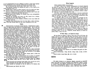 y no es sorprendente el que la Biblia se refiera a este lugar tantas
veces. Solamente unas cuantas referencias se pueden dar.
En la vecindad del monte Seir, Deut. 33:2; Jue. 5:1-5.
Aquí Moisés cuidaba los rebaños de Jetro, y vio a Dios en la
zarza ardiendo, Ex. 3, 4.
Moisés guió a Israel al Sinaí donde la ley fue dada por Dios.
Ex. 19-40, el libro de Levítico y mucho de Deuteronomio.
Israel se despojó de ornamentos allí y Moisés salió fuera del
campamento e intercedió por ellos, Ex. 33:6.
Moisés apeló allí a Hobab, su cuñado, para que acompañara
a Israel, Núm. 10:29-32.
Después de acampar allí como un año, Israel fue a Cades,
una jornada de once días, Deut. 1:2-19.
Elias huyó de la ira de Jezabel a Horeb y tuvo una visión de
Dios, 1 Rey. 19:8-18.
Algunas otras referencias, Jue. 5:5; Sal. 68:8; y Gal. 4:24 sig.;
Heb. 12:18 sig. donde Sinaí se usa como simbólico de la ley.
Cades
Comúnmente es llamado Cades-barnea. Posiblemente signi-
fica "el lugar santo del desierto de peregrinación". Es el sitio de
muchos eventos importantes en la historia bíblica. Fue el punto
más lejano que Israel alcanzó en el camino directo a Canaán. Su
sitio no puede ser probado exactamente, pero toda la informa-
ción que tenemos muestra un lugar que ahora se llama Ain-gadis,
situado cerca de 96 kms. al sudoeste del mar Muerto y cerca de
Sabá. Es una región extensa rodeada de colinas, bañada por al-
gunos manantiales espléndidos y a unos 11 días de jornada o
como 241 ó 257 Kms. desde Horeb, Deut. 1:1, 19. Otros informes
de la Biblia que nos ayudan a localizarlo son: que Quedorlaomer
y sus confederados hirieron a los amorreos y amalecitas allí, Gen.
14:1-7; y que el pozo donde Agar se paró cuando huyó de la ira
de Sara y donde el ángel le habló, estaba entre Cades y Bered,
Gen. 16:14; y Abraham moró entre Cades y Shur después de la
destrucción de Sodoma y Gomorra, Gen. 20:1; que estaba en el
lindero al sur del territorio asignado a las tribus cuando ellos
habitaron en Canaán, Jos. 15:3; Ez. 47:19; 48:28; que estaba "en
la extremidad del país de Edom", Núm. 20:16; Deut. 1:2; que es-
taba en el desierto de Zin, Núm. 20:1; 33:36, 37.
Fue un importante campamento de Israel y está conectado
tanto con él, que se justifica el creer que aquí Israel hizo su cuar-
tel general durante los 38 años, desde que enviaron a los espías
hasta que el pueblo entró en Canaán.
De aquí fueron enviados los espías, Israel pecó y Dios los
castigó, Núm. 13, 14; 32:8; Deut. 9:23.
La rebelión de Coré, la murmuración de la gente, el retoñar
de la vara de Aarón, Núm. 16, 17 (no muy cierto que fue aquí)
La muerte de María, el pecado de Moisés, Israel es negado
pasar por Edom, Núm. 20:1-21; 27:14; Deut. 32:51; Ez. 47:19;
48:28.
Caleb recuenta sus acciones como espía, Jos. 14:6-15 (vv. 6-7).
En la frontera sur de Judá, Jos. 15:3; Ez. 47:19.
Jefté mandó un mensaje al rey de Amón y lo venció, Jue.
10 y 11.
Mencionado por David, Sal. 28:8.
Otros Lugares
Otros lugares deben mencionarse:
(1) Mará. Este fue el primer campamento de Israel después
de dejar el mar Rojo (Ex. 15:23; Núm. 33:8 sig.). El nombre se
deriva del hecho de que las aguas eran amargas y fueron hechas
dulces por un árbol que Moisés echó en ellas. El nombre vino a
ser simbólico de cualquier experiencia o condición infeliz o amar-
ga como en el caso de Noemí, Rt. 1:20.
(2) Elim. Aquí había doce manantiales o fuentes excelentes
y setenta palmeras. Fue el segundo campamento de Israel des-
pués de cruzar el mar Rojo (Ex. 15:27). El sitio tradicional está
como a 101 kms. del Suez, en Vadi Ghurundal.
(3) Refidim. Este es uno de los lugares de acampar de Is-
rael, en algún lugar entre el desierto de Sin y Sinaí (Ex. 17:1, 8;
19:2; Núm. 33:14). Es un gran contraste con Elim porque aquí no
había agua. Este hecho condujo al milagro notable de Moisés,
cuando le pegó a la roca, y abrió una fuente de agua para la na-
ción. Aquí a Moisés se le unió su familia y Jetro su suegro, quien
al oír de las maravillas de Dios hechas por Moisés salió de Ma-
dián para encontrarle, (Ex. 18). Aquí Moisés, con la ayuda de
Josué, Aarón y Hur, derrotó a los amalecitas (Ex. 17:8-15).
También se podría mencionar a Tabera, donde el fuego de
Jehová se encendió en el campamento, y las codornices fueron
enviadas, Núm. 11:1-3, 31, y Hazerot, donde María se volvió le-
prosa, Núm. 11:35; 12:1-16.
El Mar Rojo y el Canal de Suez
El mar Rojo se aplica a todo el mar que es de 2.173 kms. de
largo y que en un lugar mide 321 Kms. de ancho; pero se usa con
referencia especial a la parte del norte, que solamente se men-
ciona en la Biblia, y a los dos golfos, el de Suez y el de Akabah,
que están cerca de la península sinaítica, y aun más especial-
mente al golfo de Suez. En tiempos anteriores el mar Rojo se co-
nectaba con el mar Mediterráneo por la extensión que ahora es
el golfo de Suez. El canal de Suez ahora atraviesa este mar y se
le cruza por barco en la juntura del ferrocarril al ir y venir de
Gosén al distrito del desierto. Israel se relaciona considerable-
mente con este mar, especialmente respecto a la manera mila-
grosa como ellos lo cruzaron.
Salomón edificó una marina (a la cabeza del golfo de Aka-
bah), 1 Rey. 9:26-28.
Otras referencias, 1 Rey. 22:48; 2 Rey. 8:20; 14:22; 2 Crón.
20:36.
Israel cruzó el mar Rojo, Ex. 14:1—15:21.
EGIPTO
Territorio
En algún tiempo en su historia, Egipto extendió su dominio
sobre casi todo el mundo civilizado aun llegando a Siria y hasta
el río Eufrates. Pero Egipto, propiamente, era un país al noroeste
de África, extendiéndose desde el mar Mediterráneo a la P^"
mera catarata del Nilo en Assuán, como a 966 kms. Está rodeado
 