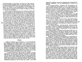 al este por Arabia y el mar Rojo y al oeste por el gran desierto.
La parte habitada de Egipto está a los lados del rio Nilo, el cual
se ensancha gradualmente de unos cuantos kilómetros en el sur
hasta casi 161 Kms. en el norte. Se divide en el alto Egipto, con
Tebas, una ciudad de gran magnificencia, como su capital; y
el bajo Egipto con Menfis como la capital. La Biblia se interesa
en la parte del bajo Egipto.
Es una tierra de maravillas y se le ha llamado la dádiva del
Nilo. Su fertilidad se debe completamente a la inundación anual
del Nilo, causada ésta por las lluvias que caen en los países tro-
picales donde el río nace. El clima del país es el más extraño que
hay en el mundo. En Egipto no hay lluvias, es regado solamente
por el Nilo en su inundación anual. Esto no solamente da agua,
sino que cada año hace un depósito fluvial que mantiene la tie-
rra fértil. La tierra, aunque nunca se le dé descanso y más bien
muchas veces se la maltrata con métodos pobres de cultivo, nun-
ca es menos fértil ni se necesita de ningún método artificial para
renovar el suelo. El estado del Nilo, más que la temperatura, es
el que determina los tiempos y la regularidad de su crecimiento,
así como también la cantidad exacta de su desbordamiento es
uno de los fenómenos más extraordinarios en el mundo. En el
alto Egipto el desbordamiento del río alcanza a 12 metros; en
Tebas, 11 metros; en el Cairo 8 metros, y en la desembocadura
como 2 metros. Esta disminución se puede explicar por la eva-
poración, absorción y el uso del agua para riego y por el hecho
de que no llueve y que por 2.414 kms, no tiene tributarios. Esto
también explica el hecho de que el río es más grande a 3.214 kms.
río arriba, que en su desembocadura. El crecimiento llega al cen-
tro del delta como a fines de junio, y alcanza su máximo como
a fines de septiembre. Empieza a disminuir a mediados de oc-
tubre, y la tierra regada está seca para fines de noviembre; en-
tonces se hace la siembra y las cosechas se quedan verdes hasta
el fin de febrero. Marzo es el tiempo de las cosechas. Asi es que
todas las sazones se gobiernan por el estado del Nilo.
Historia
Según los registros de las Escrituras o de los monumentos
más antiguos que hay, Egipto aparece ante nosotros como un
país completamente formado. Entre más retrocedemos en el
tiempo, hallamos que el desarrollo y la organización del país son
más perfectos. Podemos, no obstante, hacer un bosquejo de varios
aspectos de su historia y adquirir algún conocimiento provechoso
de él. La cronología es un asunto muy incierto, y hay algunos
que hacen retroceder el período auténtico a 5.702 a. d. J.C. Otros,
sin embargo, lo llevan solamente hasta el año 3.150 a. de J.C. Las
siguientes divisiones nos ayudarán en nuestro estudio:
1. La Edad Prehistórica. Este período se extiende a un pa-
sado remoto cuando el valle desierto del Nilo recibía suficientes
depósitos de su inundación como para mantener a una pobla-
ción. No podemos estar seguros del origen de estos primeros po-
bladores, pero la poca información que los arqueólogos nos han
podido dar muestra que en una edad temprana ellos habían he-
cho un gran avance en la civilización y las artes. Hilados y tejidos,
artesanía en madera, el uso de cobre, oro y plata, y una clase
superior de cerámica, todo ello da testimonio de su desarrollo es-
pléndido. Heliópolis, u On era probablemente el centro de su
gobierno.
2. El Imperio Antiguo, (dinastías 1-14). Del período no co-
nocido, o prehistórico, hasta 2.100 a. de J.C, e incluyendo las ca-
torce primeras dinastías. Desde muy al principio hallamos los
elementos del arte de escribir. Durante el período de la cuarta
dinastía se encontró una gran pirámide, la que ha sido llamada
"la más eminente y la más exacta construcción que el mundo
jamás ha visto." Las estatuas de este período parecen como si
tuvieran vida, más que las de cualquier época posterior.
3. El Imperio Medio o Hikso. (dinastías 15-17). De 2100
a. de J.C. hasta cerca de 1600 a. de J. C. e incluyendo las dinastías
15, 16 y 17. Durante la primera parte de esta era Abraham emi-
gró de Ur de los Caldeos y durante la última parte de ella los
hebreos entraron en Egipto.
4. El Nuevo Imperio, (dinastías 18-24). Del Imperio Medio,
1600 a. de J. C. a 940 a. de J. C, incluyendo las dinastías
18 al 24. En este período se edificaron templos inmensos en Luxor
y Karnak, y también se construyeron las más excelentes de las 93
tumbas de los reyes. Estos nos impresionan respecto al esplendor
regio de aquella época.
5. El Imperio Posterior, (dinastías 25-30). Del Nuevo Impe-
rio hasta el tiempo del imperio grecorromano, 940 a. de J. C.
hasta 350 a. de J.C, e incluyendo las dinastías 25 al 30. Este fue
un período de gran cambio e incertidumbre, en que el poder del
país nunca fue muy estable.
6. Egipto Moderno. Del imperio grecorromano, 350 a. de J. C,
hasta el tiempo presente. Aquí hay un período de 2317 años. Co-
menzó con el gobierno de los griegos y romanos y vio el dominio
de los coptos, la edad del mando de los árabes, el poder de Meso-
potamia, la supremacía de los turcos y, todavía más tarde, la di-
rección general de la influencia europea.
Después de la Primera Guerra Mundial, el nacionalismo mi-
litante egipcio, incorporado en el Partido Wafd, creció. Diferen-
cias entre los poderosos Wafdistas y el trono dominaban el pe-
ríodo. Durante la Segunda Guerra Mundial, Cairo era el cuartel
militar del cercano oriente para las fuerzas británicas. Después
de la guerra, el 14 de mayo de 1948, Israel fue hecho un estado
independiente, a pesar de las fuertes objeciones de parte de
Egipto, y en ese mismo día una guerra árabe-israelí empezó. Las
fuerzas egipcias sufrieron serios reveses y después de nueve me-
ses se firmó un armisticio.
En 1952 mediante una revuelta militar fue derrocado el rey
Farouk I, y el coronel Gamal Abdel Nasser al fin de ella tomó
cargo del gobierno. Para 1954 ya había una república con el ge-
neral Mohamed Naquib como presidente y Nasser como vice-
presidente. Uno de sus primeros actos en 1956 fue la naciona-
lización del canal de Suez, acto que precipitó una invasión por
Israel. Los ingleses y los franceses tuvieron que intervenir con
fuerza militar, pero Inglaterra y Francia tuvieron que ordenar
el cese de fuego antes de que terminara el año. Esto se debió a
un ultimátum de Rusia y porque los Estados Unidos de América
se pusieron renuentes a provocar a Rusia más, apoyando de ese
modo sus acciones. Bajo órdenes de las Naciones Unidas Israel
 